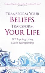 Transform Your Beliefs, Transform Your Life: EFT Tapping Using Matrix Reimprinting