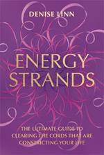 Energy Strands: The Ultimate Guide to Clearing the Cords That Are Constricting Your Life