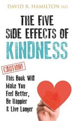 The Five Side Effects of Kindness: This Book Will Make You Feel Better, Be Happier & Live Longer