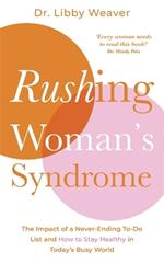 Rushing Woman's Syndrome: The Impact of a Never-Ending To-Do List and How to Stay Healthy in Today's Busy World