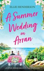 A Summer Wedding on Arran: A brand new heart-warming and uplifting novel set in Scotland