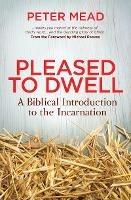 Pleased to Dwell: A Biblical Introduction to the Incarnation