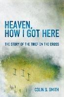 Heaven, How I Got Here: The Story of the Thief on the Cross