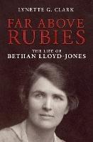 Far Above Rubies: The Life of Bethan Lloyd–Jones