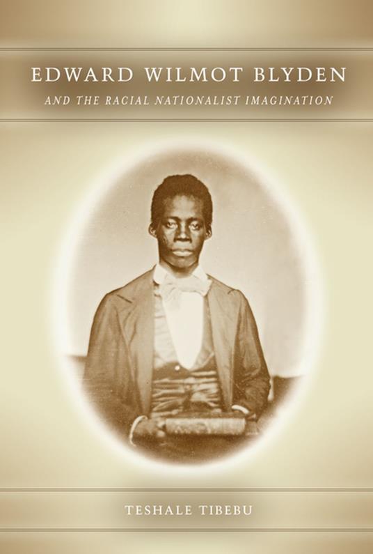 Edward Wilmot Blyden and the Racial Nationalist Imagination