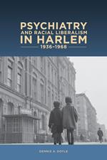 Psychiatry and Racial Liberalism in Harlem, 1936-1968