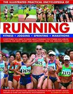 Running, The Illustrated Practical Encyclopedia of: Fitness, jogging, sprinting, marathons: everything you need to know about running for fitness and leisure, training for both sport and competition, and the greatest races; step-by-step instruction, individual running plans and expert advice, shown in over 550 fantastic photographs