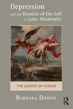 Depression and the Erosion of the Self in Late Modernity: The Lesson of Icarus