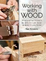 Working with Wood: Build Your Toolkit, Learn the Skills and Create Stylish Objects for Your Home