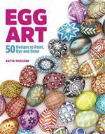 Egg Art: 50 Designs to Paint, Dye and Draw