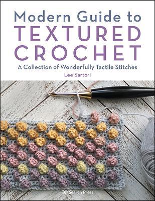 Modern Guide to Textured Crochet: A Collection of Wonderfully Tactile Stitches - Lee Sartori - cover