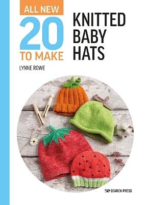 All-New Twenty to Make: Knitted Baby Hats - Lynne Rowe - cover