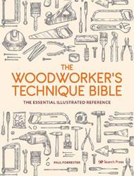 The Woodworker's Technique Bible: The Essential Illustrated Reference