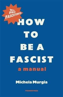How to be a Fascist: A Manual - Michela Murgia - Libro in lingua inglese -  Pushkin Press 