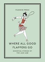 Where All Good Flappers Go: Essential Stories of the Jazz Age