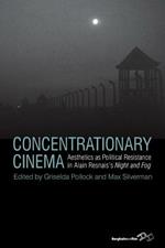 Concentrationary Cinema: Aesthetics as Political Resistance in Alain Resnais's <I>Night and Fog</I>