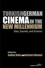 Turkish German Cinema in the New Millennium: Sites, Sounds, and Screens