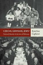 Czechs, Germans, Jews?: National Identity and the Jews of Bohemia