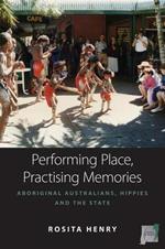 Performing Place, Practising Memories: Aboriginal Australians, Hippies and the State