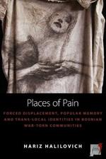 Places of Pain: Forced Displacement, Popular Memory and Trans-local Identities in Bosnian War-torn Communities