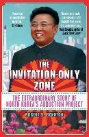 The Invitation-Only Zone: The Extraordinary Story of North Korea's Abduction Project