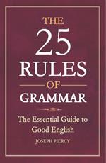 The 25 Rules of Grammar: The Essential Guide to Good English