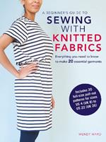 A Beginner’s Guide to Sewing with Knitted Fabrics: Everything You Need to Know to Make 20 Essential Garments