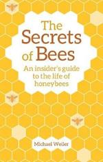 The Secrets of Bees: An Insider's Guide to the Life of Honeybees