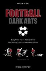 Football Dark Arts:: Every Crafty Trick in the Book from Time-Wasting Tactics to Devilish Deceptions