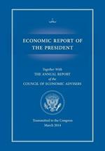 Economic Report of the President, Transmitted to the Congress March 2014 Together with the Annual Report of the Council of Economic Advisors