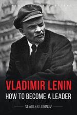 Vladimir Lenin: How to Become a Leader