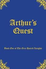 Arthur's Quest: Book One of The Grey Haired Knights