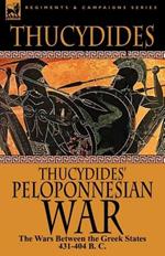 Thucydides' Peloponnesian War: The Wars Between the Greek States 431-404 B. C.