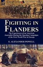 Fighting in Flanders: The Experiences of an American Journalist During the Opening Campaigns of the First World War in Europe
