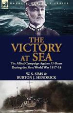 The Victory at Sea: The Allied Campaign Against U-Boats During the First World War 1917-18