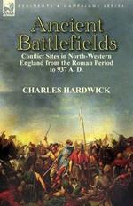 Ancient Battlefields: Conflict Sites in North-Western England from the Roman Period to 937 A. D.