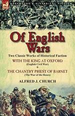 Of English Wars: Two Classic Works of Historical Faction-With the King at Oxford (English Civil War) & the Chantry Priest of Barnet (Th