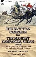 The Egyptian Campaign, 1882 & the Mahdist Campaigns, Sudan 1884-98 Two Books in One Edition: The British Army at War in North Africa During the 19th C