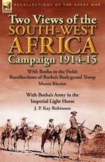 Two Views of the South-West Africa Campaign 1914-15: With Botha in the Field: Recollections of Botha's Bodyguard Troop by Moore Ritchie & with Botha's