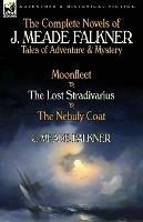 The Complete Novels of J. Meade Falkner: Tales of Adventure & Mystery-Moonfleet, the Lost Stradivarius & the Nebuly Coat