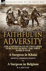 Faithful in Adversity: The Experiences of Two Army Surgeons During the First World War-A Surgeon in Khaki by Arthur Anderson Martin & a Surge