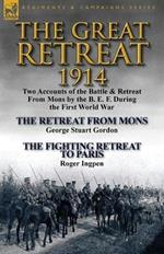 The Great Retreat, 1914: Two Accounts of the Battle & Retreat from Mons by the B. E. F. During the First World War-The Retreat from Mons by Geo