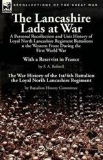 The Lancashire Lads at War: a Personal Recollection and Unit History of Loyal North Lancashire Regiment Battalions on the Western Front During the First World War-With a Reservist in France by F. A. Bolwell & The War History of the 1st/4th Battalion the L