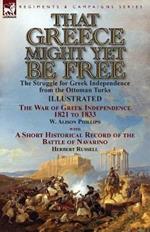 That Greece Might Yet Be Free: the Struggle for Greek Independence from the Ottoman Turks The War of Greek Independence 1821 to 1833 by W. Alison Phillips with a Short Historical Record of the Battle of Navarino by Herbert Russell