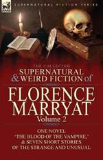 The Collected Supernatural and Weird Fiction of Florence Marryat: Volume 2-One Novel 'The Blood of the Vampire, ' & Seven Short Stories of the Strange and Unusual