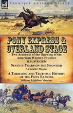 Pony Express & Overland Stage: Two Accounts of the Opening of the American Western Frontier-Seventy Years on the Frontier by Alexander Majors & a Thrilling and Truthful History of the Pony Express by William Lightfoot Visscher