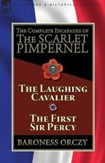 The Complete Escapades of The Scarlet Pimpernel: Volume 7-The Laughing Cavalier and The First Sir Percy