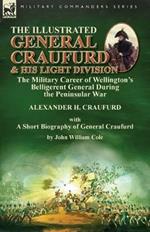 The Illustrated General Craufurd and His Light Division: the Military Career of Wellington's Belligerent General During the Peninsular War with a Short Biography of General Craufurd