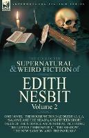 The Collected Supernatural and Weird Fiction of Edith Nesbit: Volume 2-One Novel 'The House With No Address' (a.k.a. 'Salome and the Head'), and Fifteen Short Tales of the Strange and Unusual including 'The Letter in Brown Ink', 'The Shadow', 'The New Samson' and 'The Pavilion'