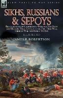 Sikhs, Russians & Sepoys: Recollections of Campaigning With the 31st Foot and Military Train Cavalry in the First Sikh War, Crimean War and Indian Mutiny